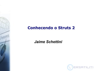 Conhecendo o Struts 2 ,[object Object]