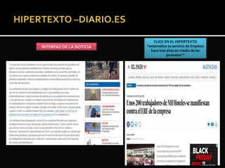 INTERFAZ DE LA NOTICIA
CLICK EN EL HIPERTEXTO
“externalizo su servicio de limpieza
hace tres años en medio de las
protestas””
 
