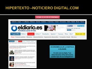 HOME (CLIK EN ECONOMIA)
ECONOMÍA (CLIK LA NOTICIA
A ELEGIR)
En este caso se eligió, “Las
deslumbrantes cifras del turismo
quedan lejos de sus trabajadores”
 