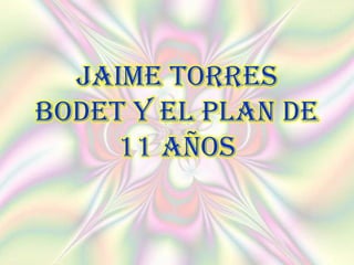 JAIME TORRES
BODET Y EL PLAN DE
     11 AÑOS
 