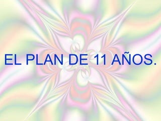 EL PLAN DE 11 AÑOS.
 