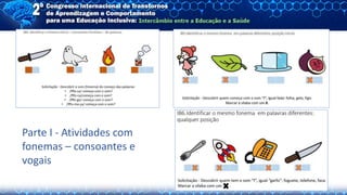 Parte I - Atividades com
fonemas – consoantes e
vogais
 