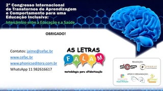 OBRIGADO!
Contatos: jaime@cefac.br
www.cefac.br
www.phonicseditora.com.br
WhatsApp 11 982616617
 