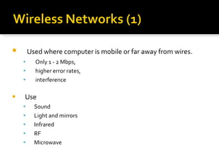 Used where computer is mobile or far away from wires. Only 1 - 2 Mbps, higher error rates, interference Use  Sound Light and mirrors Infrared RF Microwave 