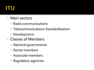 Main sectors Radio communications Telecommunications Standardization Development Classes of Members National governments Sector members Associate members Regulatory agencies 