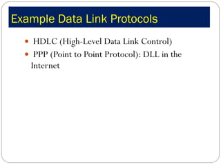 Example Data Link Protocols HDLC (High-Level Data Link Control) PPP (Point to Point Protocol): DLL in the Internet 