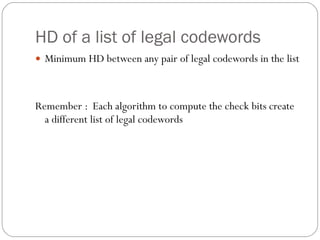 HD of a list of legal codewords Minimum HD between any pair of legal codewords in the list  Remember :  Each algorithm to compute the check bits create a different list of legal codewords 