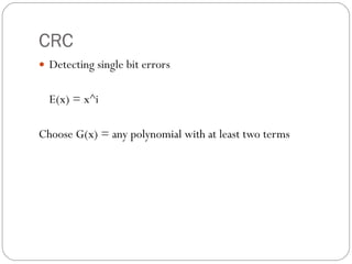 CRC Detecting single bit errors E(x) = x^i Choose G(x) = any polynomial with at least two terms 