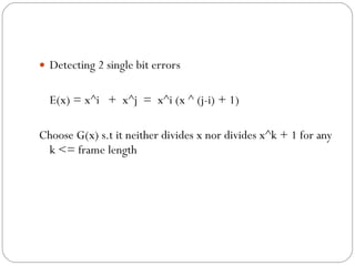 Detecting 2 single bit errors E(x) = x^i  +  x^j  =  x^i (x ^ (j-i) + 1) Choose G(x) s.t it neither divides x nor divides x^k + 1 for any k <= frame length 