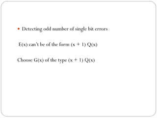Detecting odd number of single bit errors E(x) can’t be of the form (x + 1) Q(x) Choose G(x) of the type (x + 1) Q(x) 