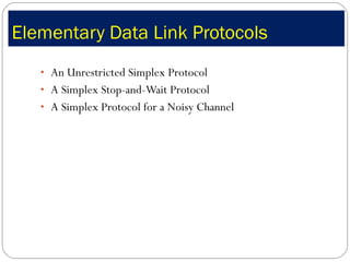 Elementary Data Link Protocols An Unrestricted Simplex Protocol A Simplex Stop-and-Wait Protocol A Simplex Protocol for a Noisy Channel 