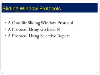 Sliding Window Protocols A One-Bit Sliding Window Protocol A Protocol Using Go Back N A Protocol Using Selective Repeat 