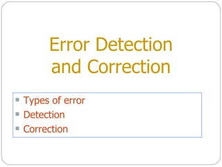 Types of error Detection Correction Error Detection and Correction 