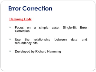Error Correction Hamming Code Focus on a simple case: Single-Bit Error Correction  Use the relationship between data and redundancy bits Developed by Richard Hamming 