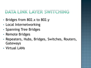 Bridges from 802.x to 802.y Local Internetworking Spanning Tree Bridges Remote Bridges Repeaters, Hubs, Bridges, Switches, Routers, Gateways Virtual LANs 