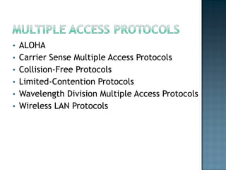 ALOHA Carrier Sense Multiple Access Protocols Collision-Free Protocols Limited-Contention Protocols Wavelength Division Multiple Access Protocols Wireless LAN Protocols 