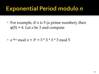 For example, if  n  is 5 (a prime number), then   (5) = 4. Let  a  be 3 and compute a   ( n )  mod  n  = 3 4  = 3 * 3 * 3 * 3 mod 5 
