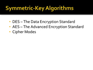 DES – The Data Encryption Standard AES – The Advanced Encryption Standard Cipher Modes 