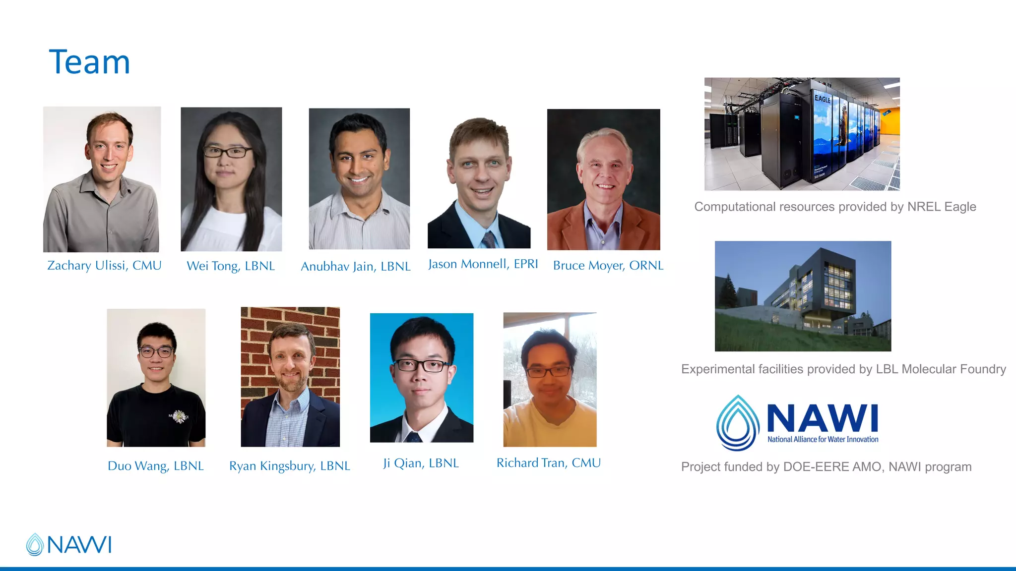 Team
Zachary Ulissi, CMU Wei Tong, LBNL Anubhav Jain, LBNL Bruce Moyer, ORNL
Jason Monnell, EPRI
Duo Wang, LBNL Ryan Kingsbury, LBNL Ji Qian, LBNL Richard Tran, CMU
Computational resources provided by NREL Eagle
Project funded by DOE-EERE AMO, NAWI program
Experimental facilities provided by LBL Molecular Foundry
 