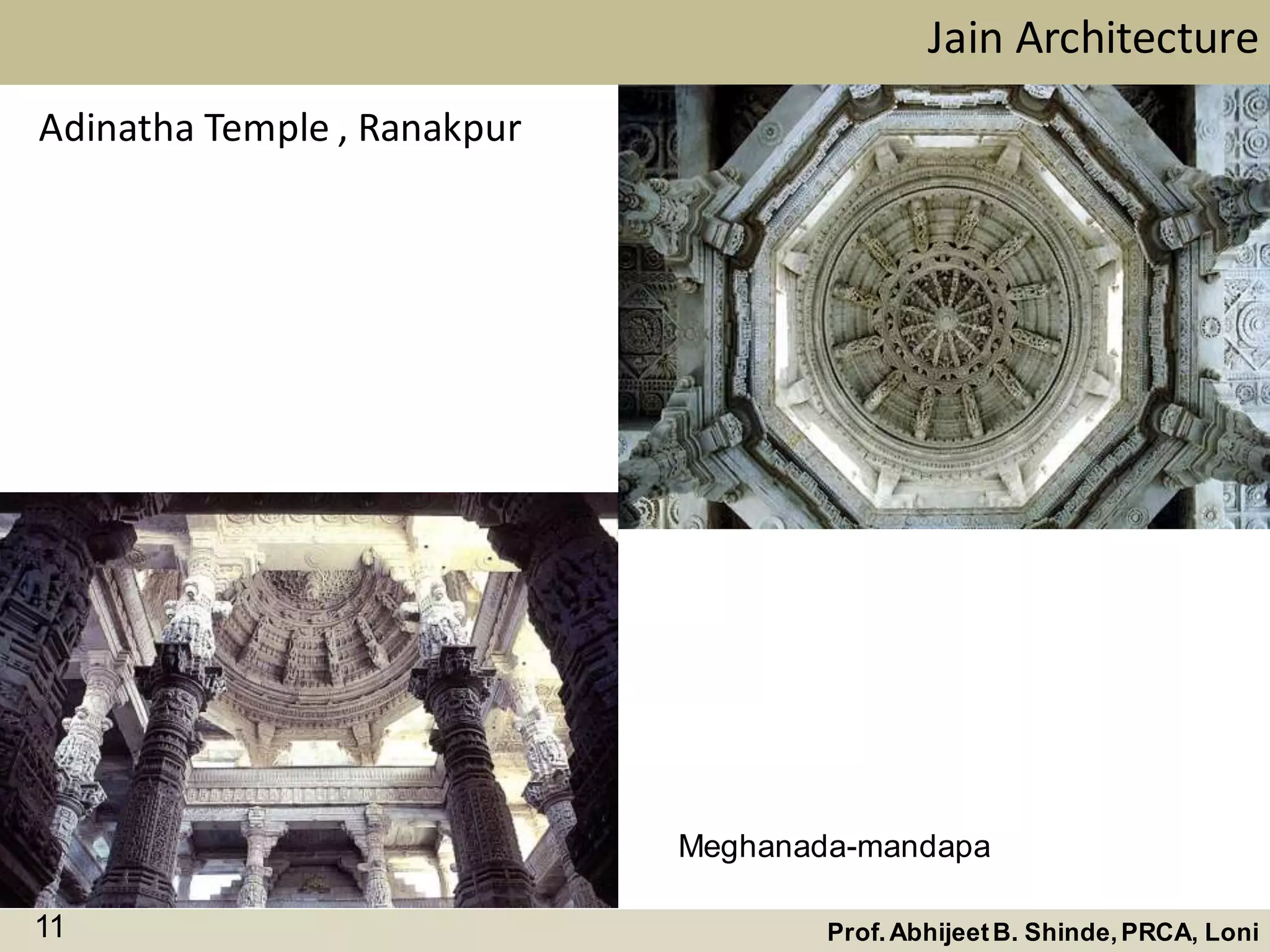 Jain Architecture
Prof.AbhijeetB. Shinde,PRCA, Loni11
Adinatha Temple , Ranakpur
Meghanada-mandapa
 