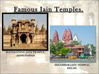 Famous Jain Temples.




HATHEESING JAIN TEMPLE,
     AHMEDABAD


                          DIGAMBAR JAIN TEMPLE,
                                 DELHI.
 