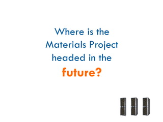 Where is the
Materials Project
headed in the
future?
 