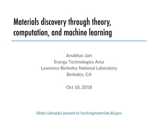 Materials discovery through theory,
computation, and machine learning
Anubhav Jain
Energy Technologies Area
Lawrence Berkeley National Laboratory
Berkeley, CA
Oct 10, 2018
Slides (already) posted to hackingmaterials.lbl.gov
 