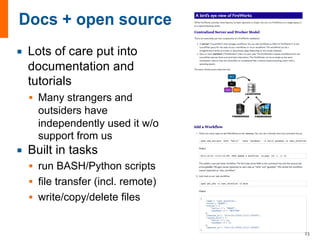 ¡ Lots of care put into
documentation and
tutorials
§ Many strangers and
outsiders have
independently used it w/o
support from us
¡ Built in tasks
§ run BASH/Python scripts
§ file transfer (incl. remote)
§ write/copy/delete files
23
 