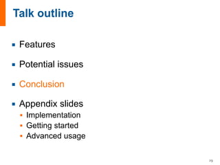 ¡ Features
¡ Potential issues
¡ Conclusion
¡ Appendix slides
§ Implementation
§ Getting started
§ Advanced usage
29
 