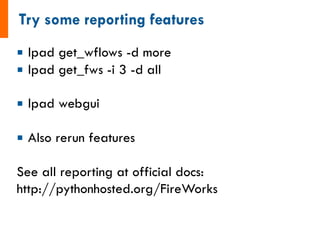 ¡ lpad get_wflows -d more
¡ lpad get_fws -i 3 -d all
¡ lpad webgui
¡ Also rerun features
See all reporting at official docs:
http://pythonhosted.org/FireWorks
 