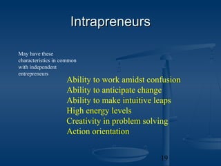 Intrapreneurs

May have these
characteristics in common
with independent
entrepreneurs
                    Ability to work amidst confusion
                    Ability to anticipate change
                    Ability to make intuitive leaps
                    High energy levels
                    Creativity in problem solving
                    Action orientation


                                              19
 