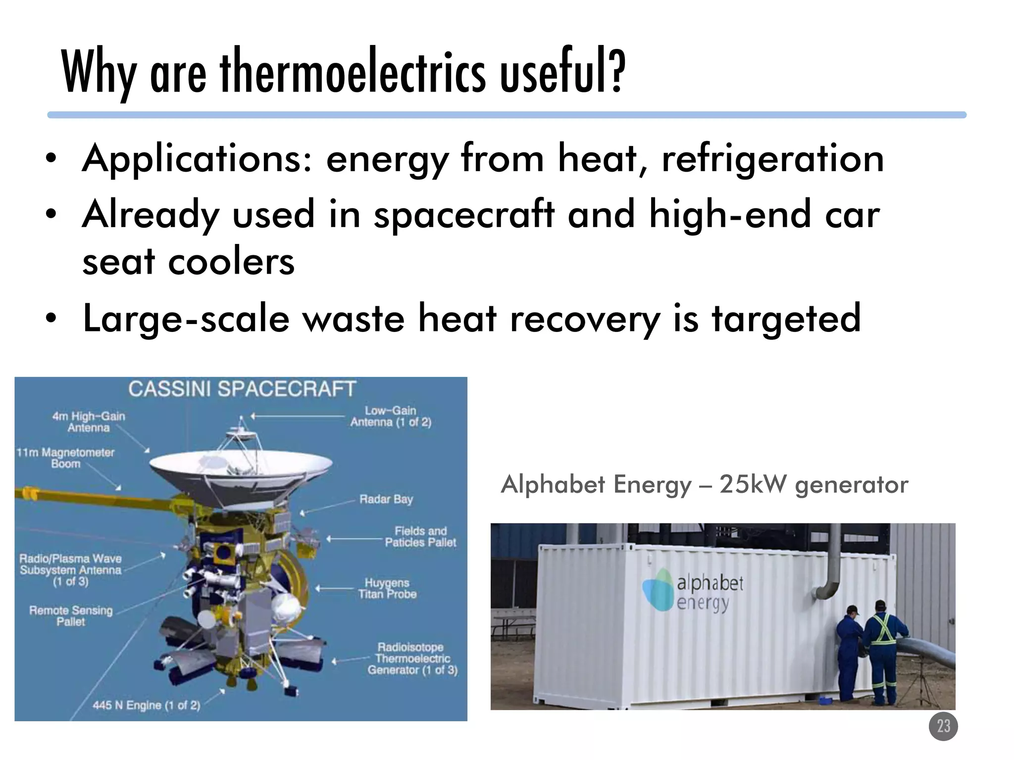 Why are thermoelectrics useful?
23
•  Applications: energy from heat, refrigeration
•  Already used in spacecraft and high-end car
seat coolers
•  Large-scale waste heat recovery is targeted
Alphabet Energy – 25kW generator
 