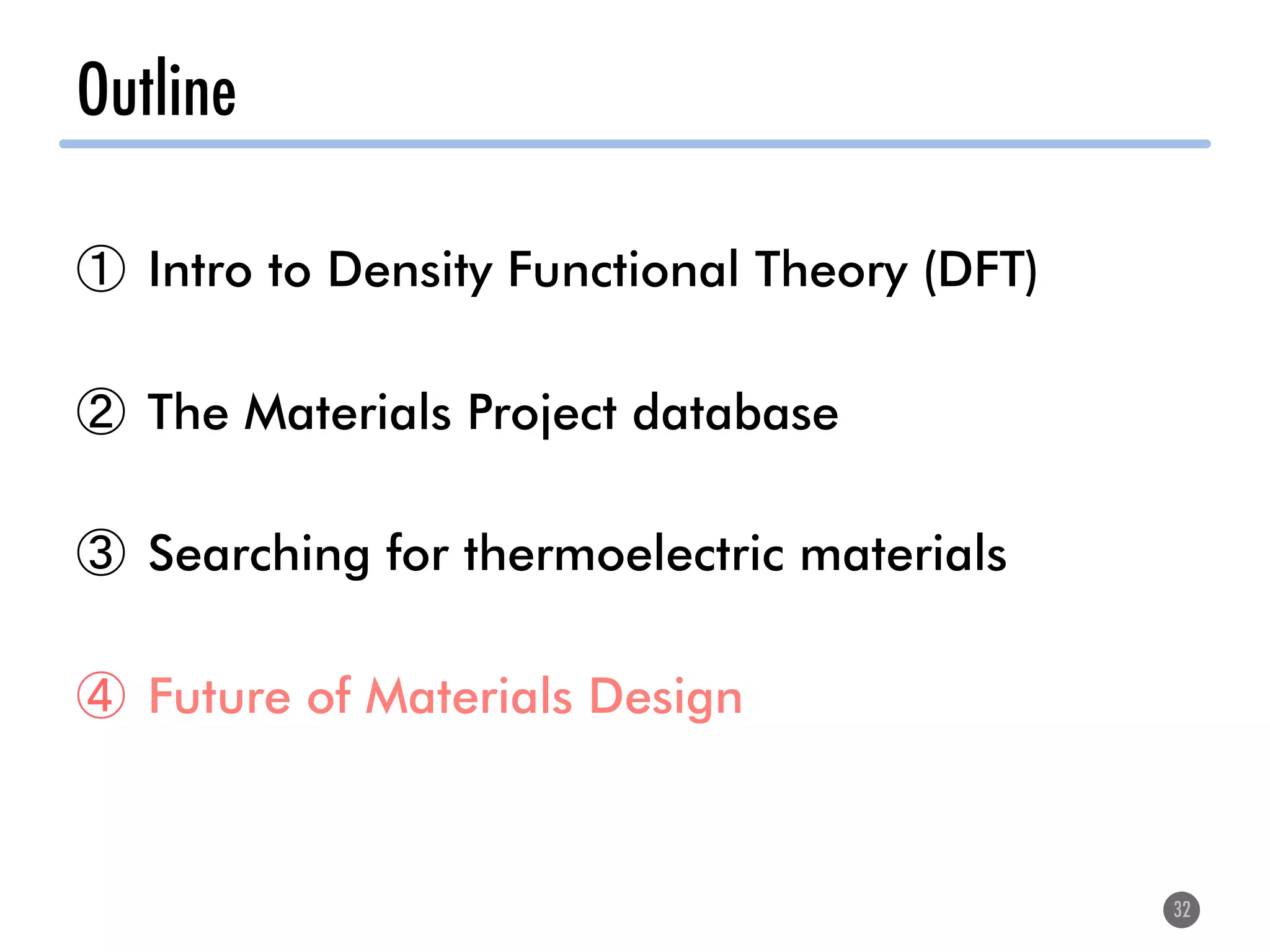 Outline
32
①  Intro to Density Functional Theory (DFT)
②  The Materials Project database
③  Searching for thermoelectric materials
④  Future of Materials Design
 