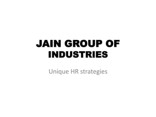 JAIN GROUP OF
 INDUSTRIES
 Unique HR strategies
 