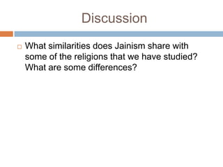 Discussion
   What similarities does Jainism share with
    some of the religions that we have studied?
    What are some differences?
 