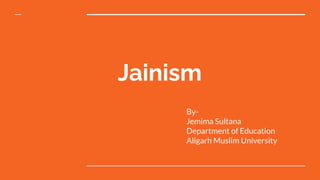 Jainism
By- Jemima Sultana
By-
Jemima Sultana
Department of Education
Aligarh Muslim University
 