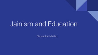 Jainism and Education
Shuvankar Madhu
 