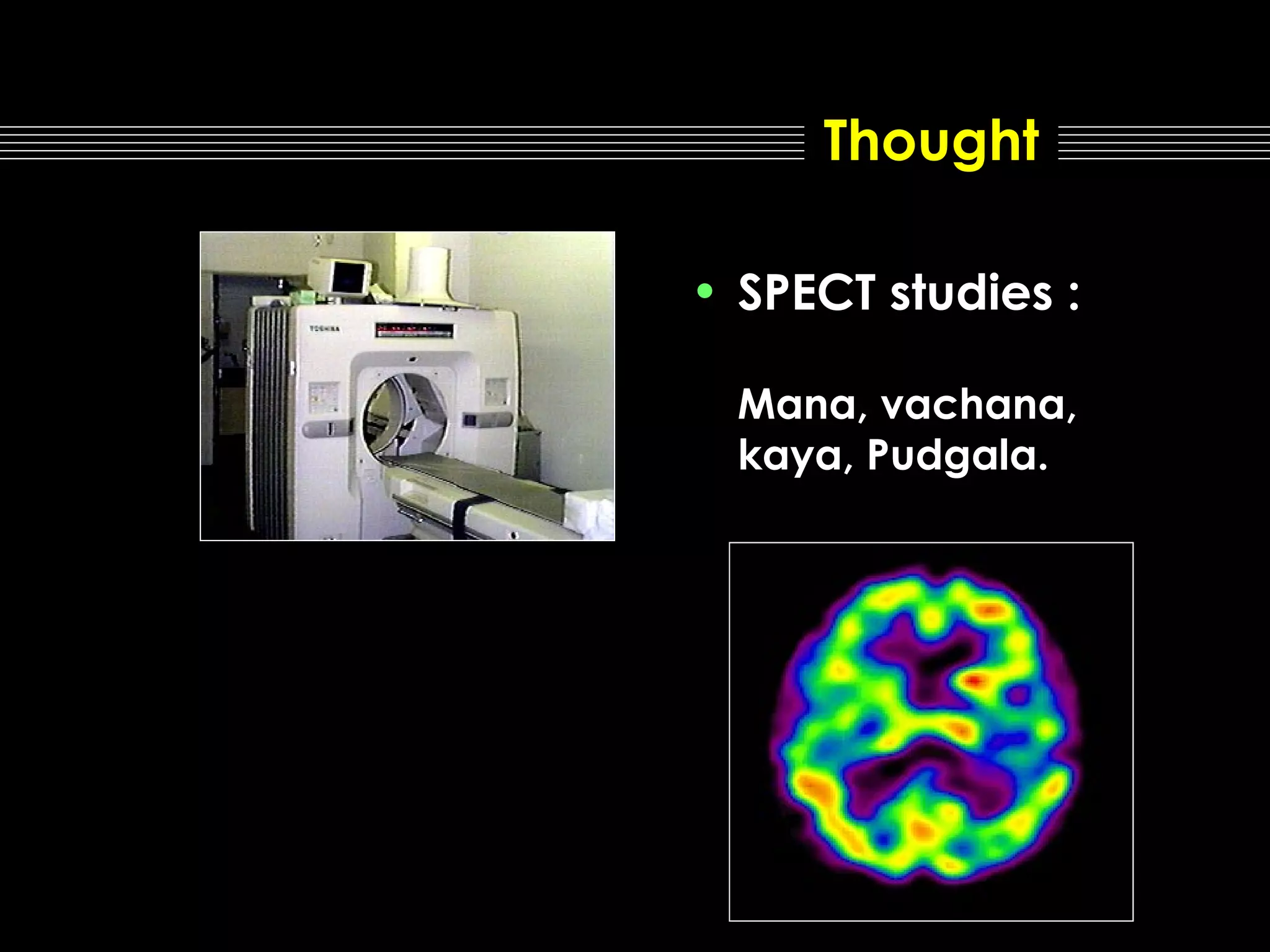 Thought
• SPECT studies :
Mana, vachana,
kaya, Pudgala.

 