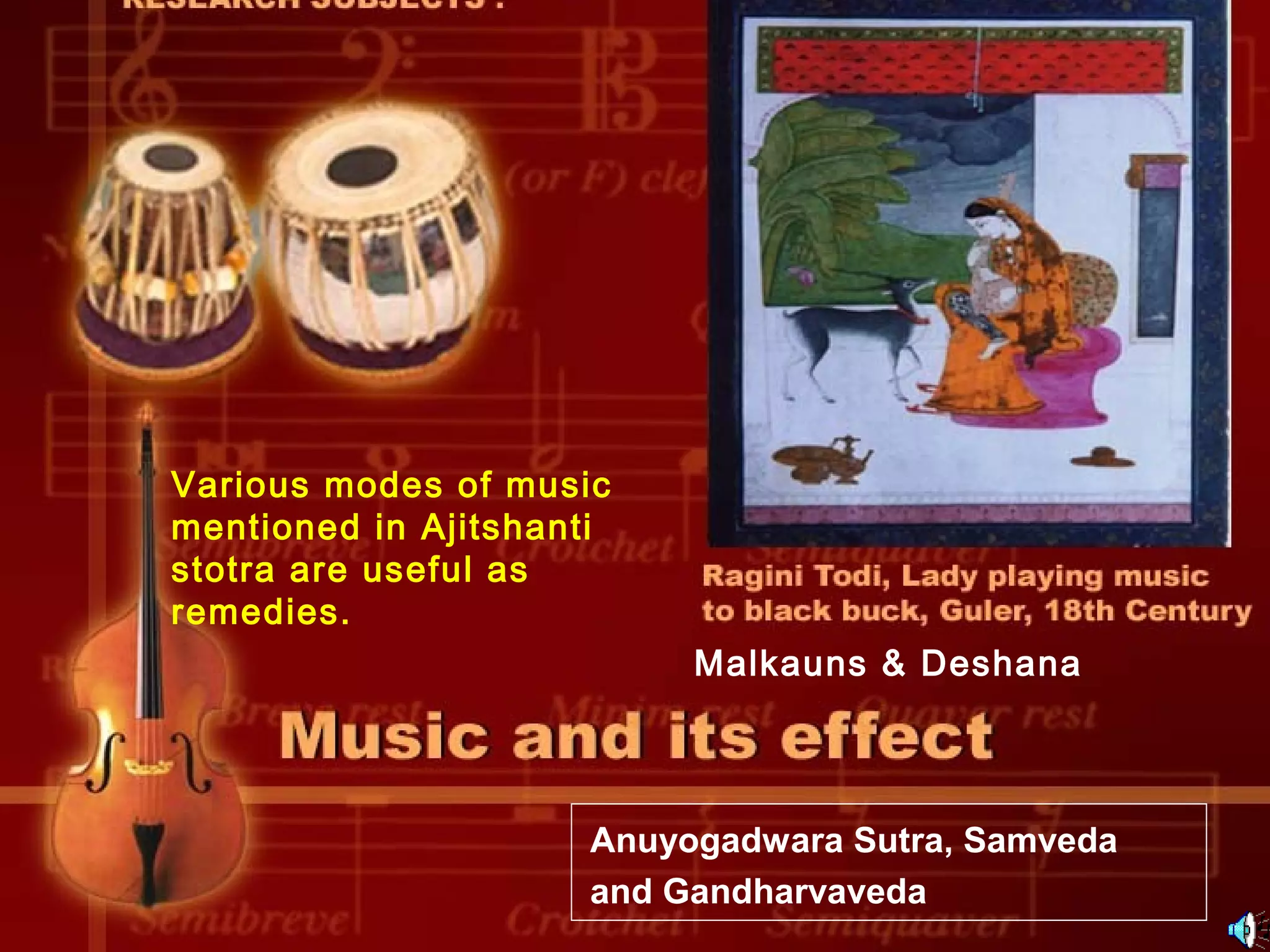 Various modes of music
mentioned in Ajitshanti
stotra are useful as
remedies.
Malkauns & Deshana

10/22/13

Anuyogadwara Sutra, Samveda
and Gandharvaveda

 