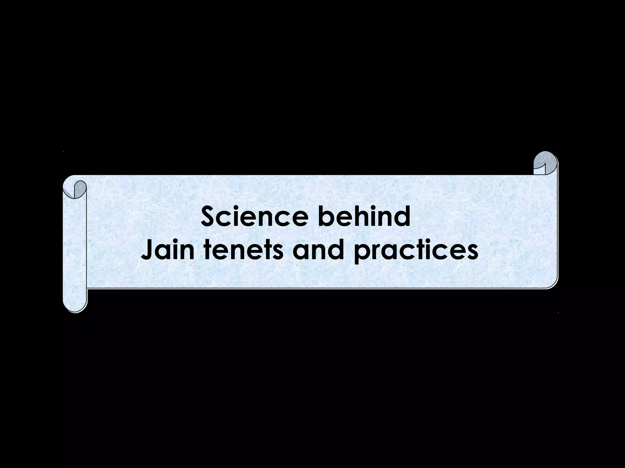 Science behind
Jain tenets and practices

 
