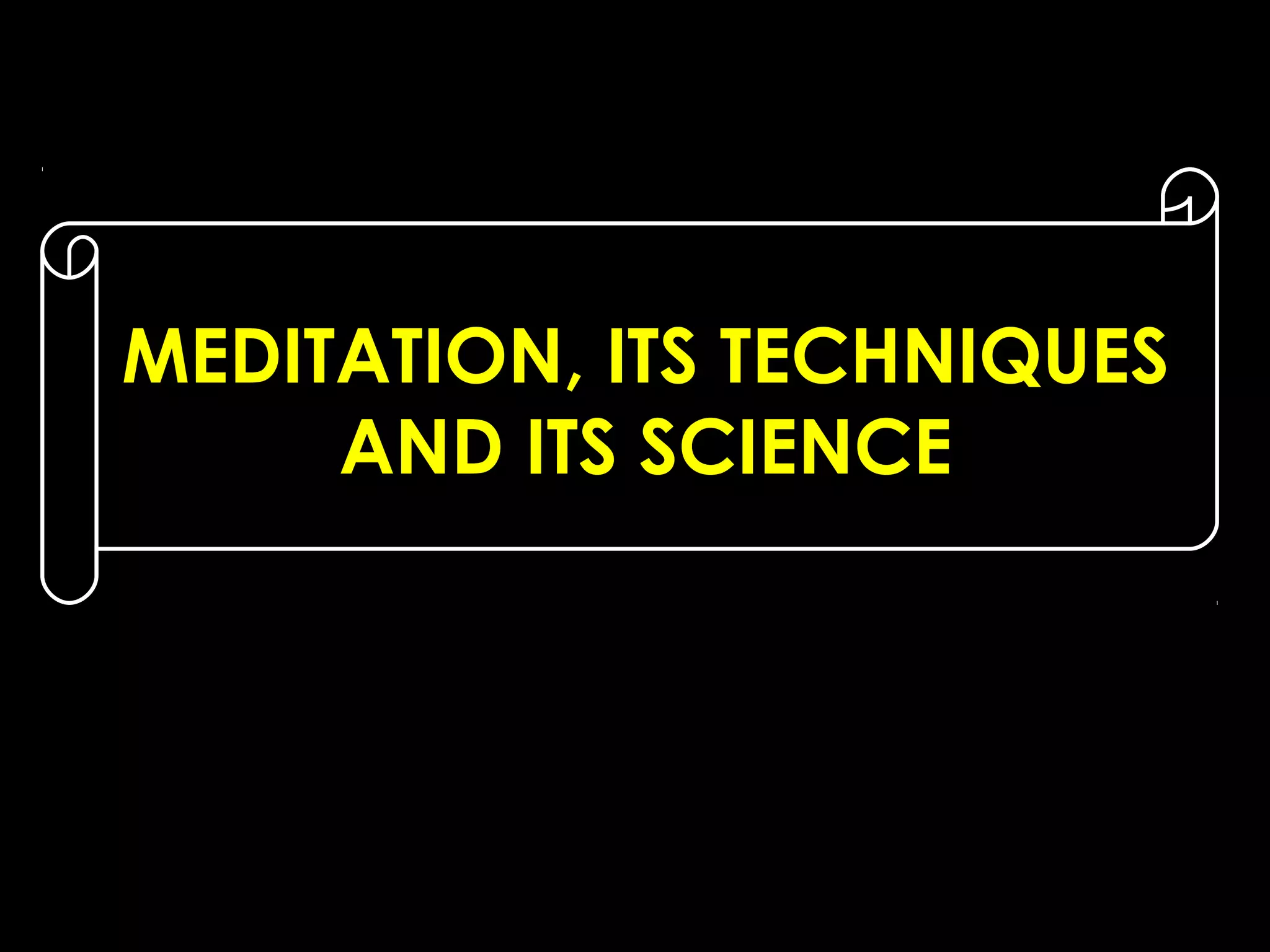 MEDITATION, ITS TECHNIQUES
AND ITS SCIENCE

 