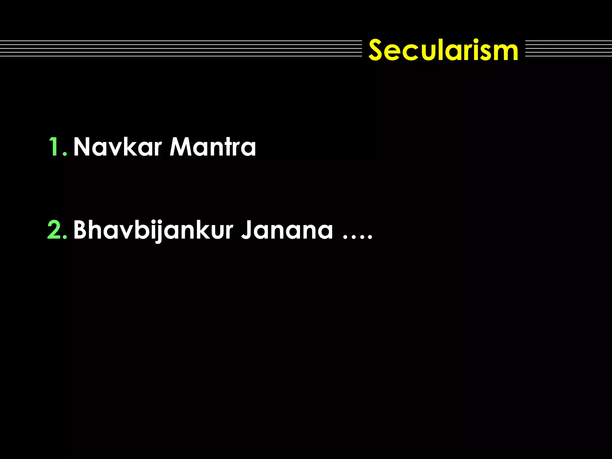 Secularism
1. Navkar Mantra
2. Bhavbijankur Janana ….

 
