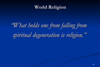 World Religion


“What holds one from falling from
 spiritual degeneration is religion.”



                                        14
 
