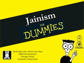 J ai nism


Generation Jain: Jainism Your Way
     2008 YJA Convention
         Chicago, Illinois
    Presenter: Ameet Shah
 