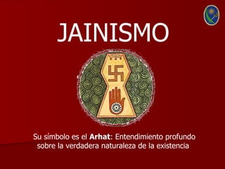 JAINISMO


Su símbolo es el Arhat: Entendimiento profundo
 sobre la verdadera naturaleza de la existencia
 