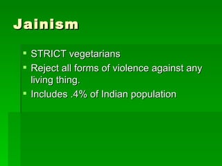 Jainism STRICT vegetarians Reject all forms of violence against any living thing. Includes .4% of Indian population 