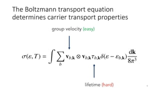 The Boltzmann transport equation
determines carrier transport properties
8
group velocity (easy)
lifetime (hard)
 