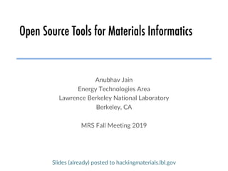 Open Source Tools for Materials Informatics
Anubhav Jain
Energy Technologies Area
Lawrence Berkeley National Laboratory
Berkeley, CA
MRS Fall Meeting 2019
Slides (already) posted to hackingmaterials.lbl.gov
 