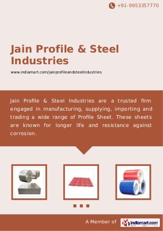 +91-9953357770

Jain Profile & Steel
Industries
www.indiamart.com/jainprofileandsteelindustries

Jain Proﬁle & Steel Industries are a trusted ﬁrm
engaged in manufacturing, supplying, importing and
trading a wide range of Proﬁle Sheet. These sheets
are known for longer life and resistance against
corrosion.

A Member of

 