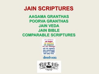 JAIN SCRIPTURES
dineshvora
AAGAMA GRANTHAS
POORVA GRANTHAS
JAIN VEDA
JAIN BIBLE
COMPARABLE SCRIPTURES
 